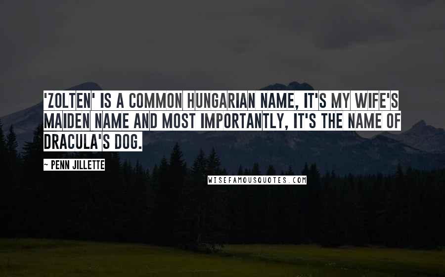 Penn Jillette Quotes: 'Zolten' is a common Hungarian name, it's my wife's maiden name and most importantly, it's the name of Dracula's dog.