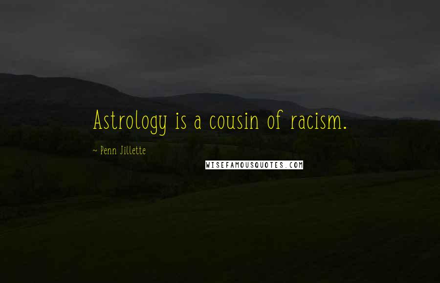 Penn Jillette Quotes: Astrology is a cousin of racism.