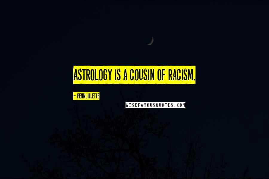 Penn Jillette Quotes: Astrology is a cousin of racism.