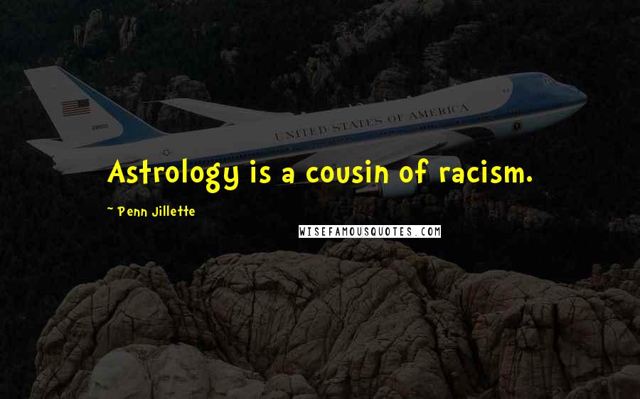 Penn Jillette Quotes: Astrology is a cousin of racism.