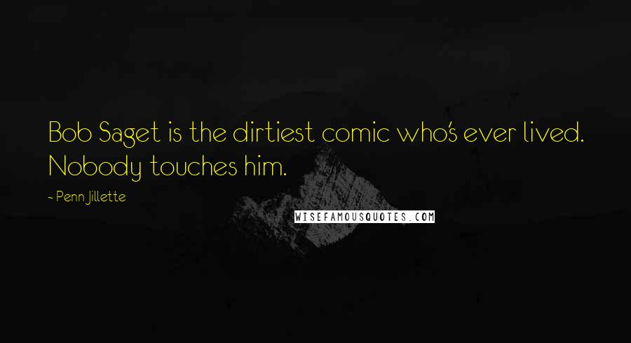 Penn Jillette Quotes: Bob Saget is the dirtiest comic who's ever lived. Nobody touches him.