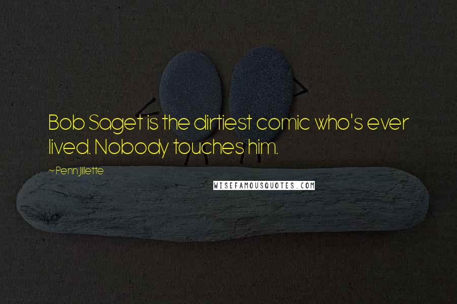 Penn Jillette Quotes: Bob Saget is the dirtiest comic who's ever lived. Nobody touches him.