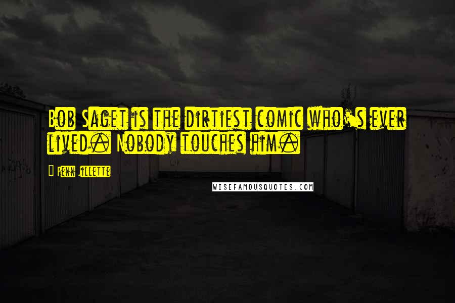 Penn Jillette Quotes: Bob Saget is the dirtiest comic who's ever lived. Nobody touches him.