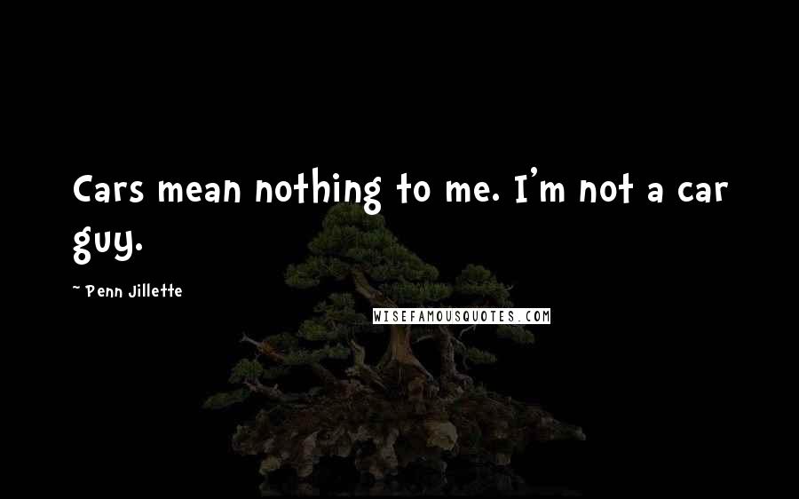 Penn Jillette Quotes: Cars mean nothing to me. I'm not a car guy.