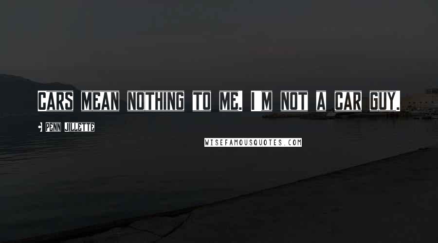 Penn Jillette Quotes: Cars mean nothing to me. I'm not a car guy.