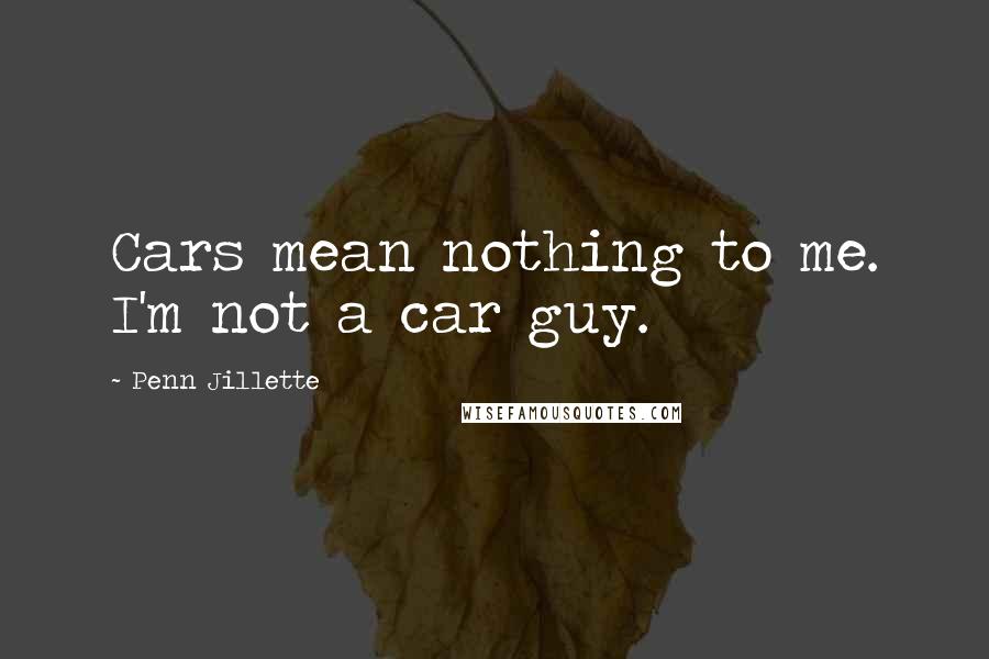 Penn Jillette Quotes: Cars mean nothing to me. I'm not a car guy.