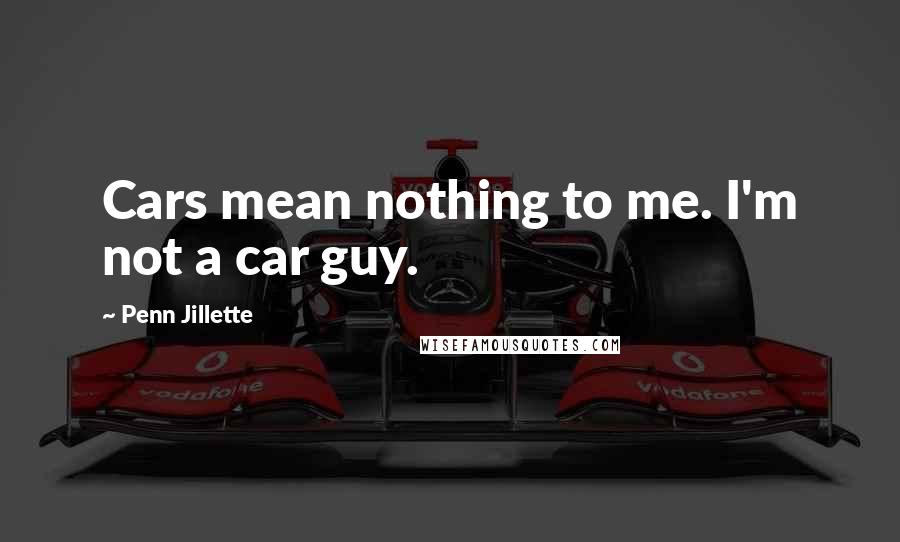 Penn Jillette Quotes: Cars mean nothing to me. I'm not a car guy.