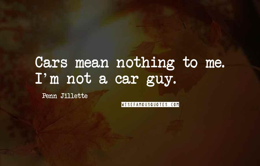 Penn Jillette Quotes: Cars mean nothing to me. I'm not a car guy.