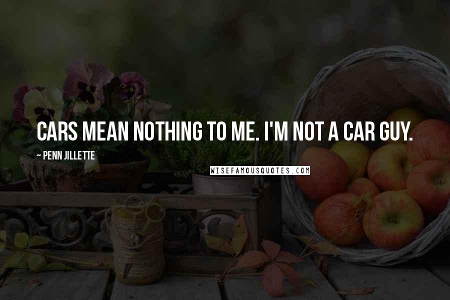 Penn Jillette Quotes: Cars mean nothing to me. I'm not a car guy.
