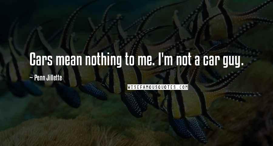 Penn Jillette Quotes: Cars mean nothing to me. I'm not a car guy.