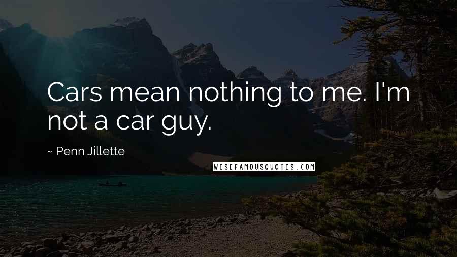 Penn Jillette Quotes: Cars mean nothing to me. I'm not a car guy.