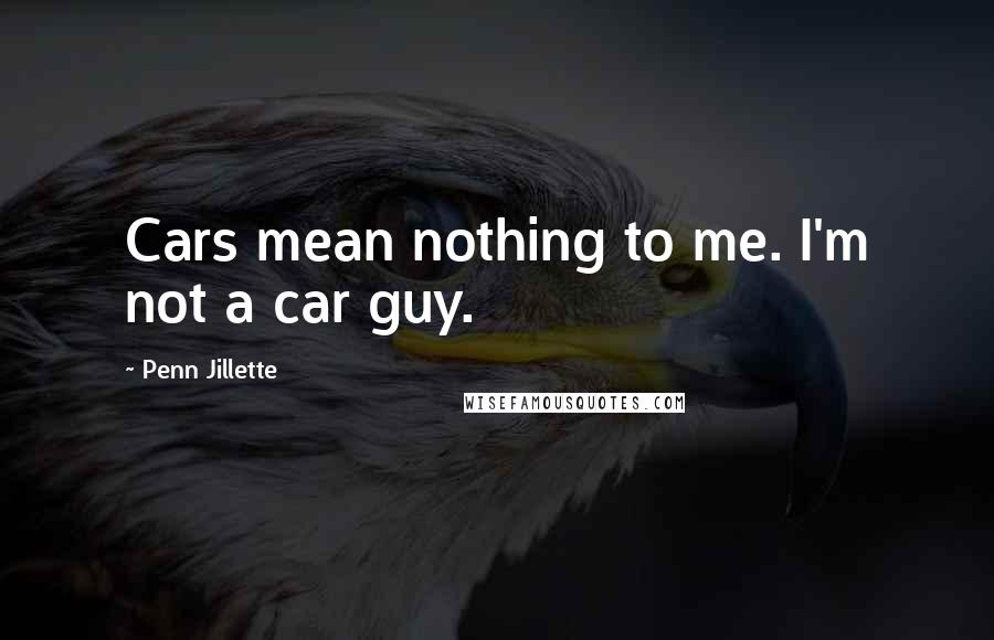 Penn Jillette Quotes: Cars mean nothing to me. I'm not a car guy.