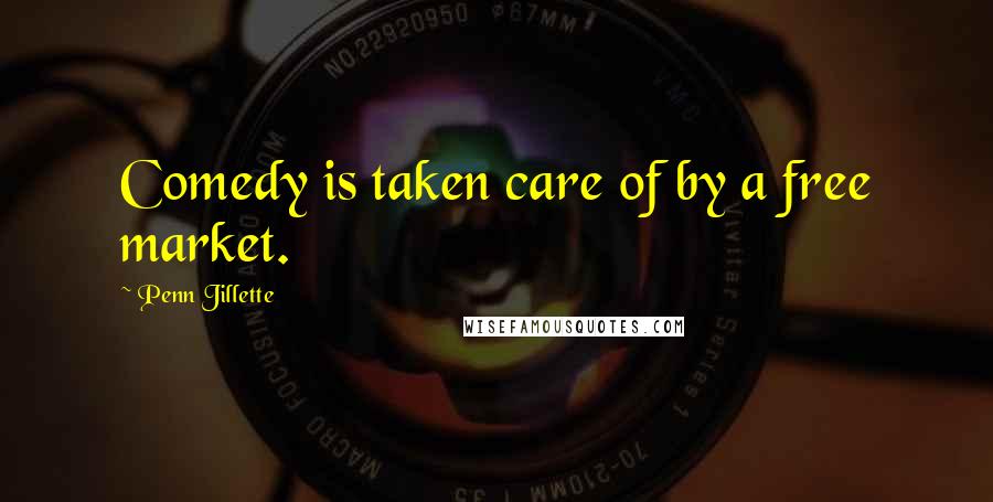 Penn Jillette Quotes: Comedy is taken care of by a free market.