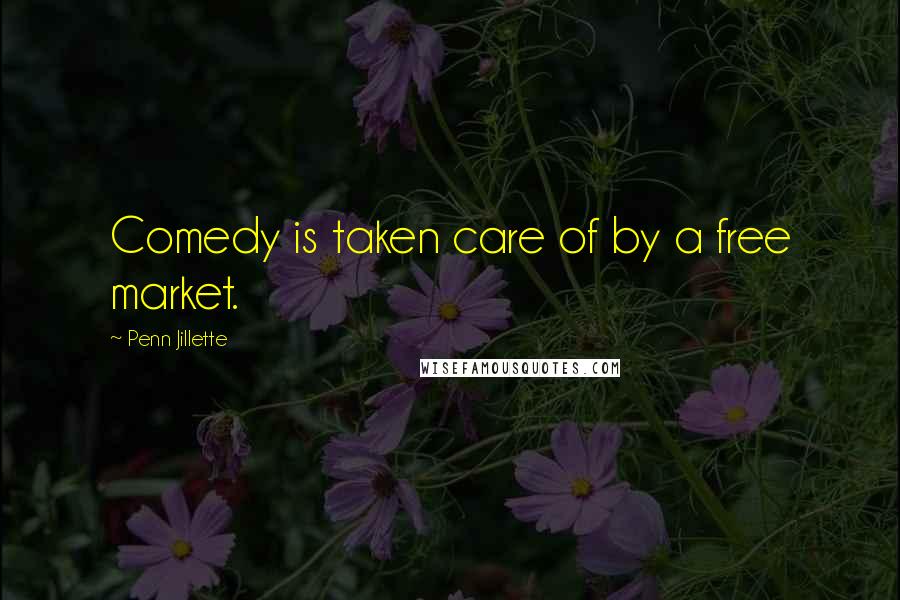 Penn Jillette Quotes: Comedy is taken care of by a free market.