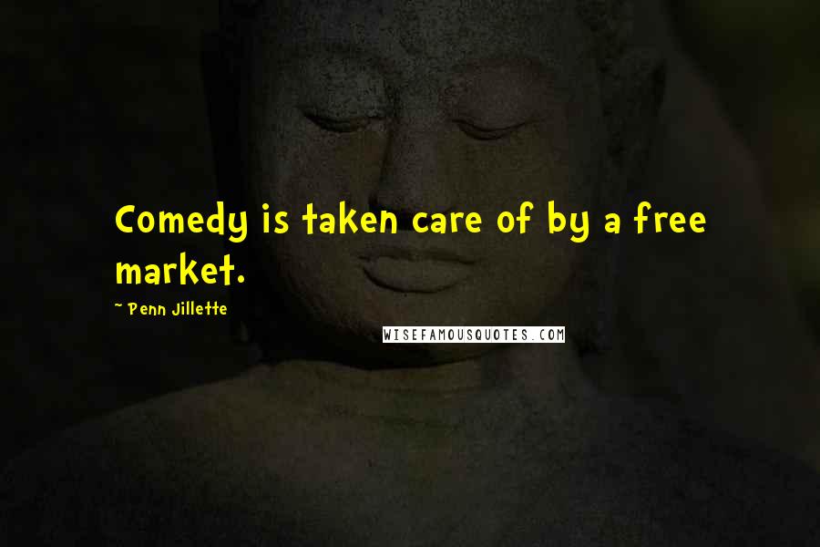 Penn Jillette Quotes: Comedy is taken care of by a free market.