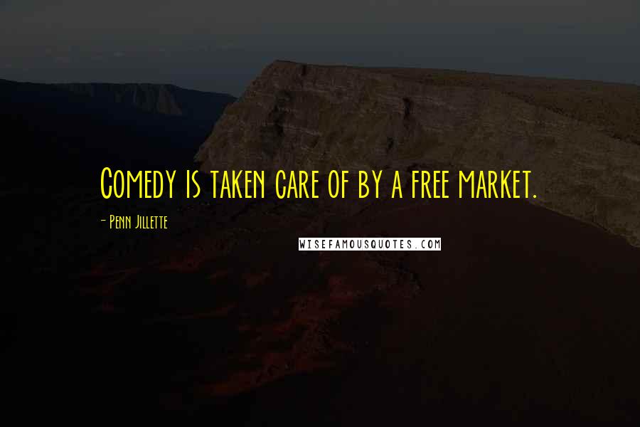 Penn Jillette Quotes: Comedy is taken care of by a free market.