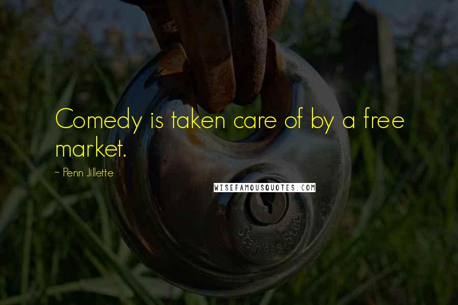 Penn Jillette Quotes: Comedy is taken care of by a free market.
