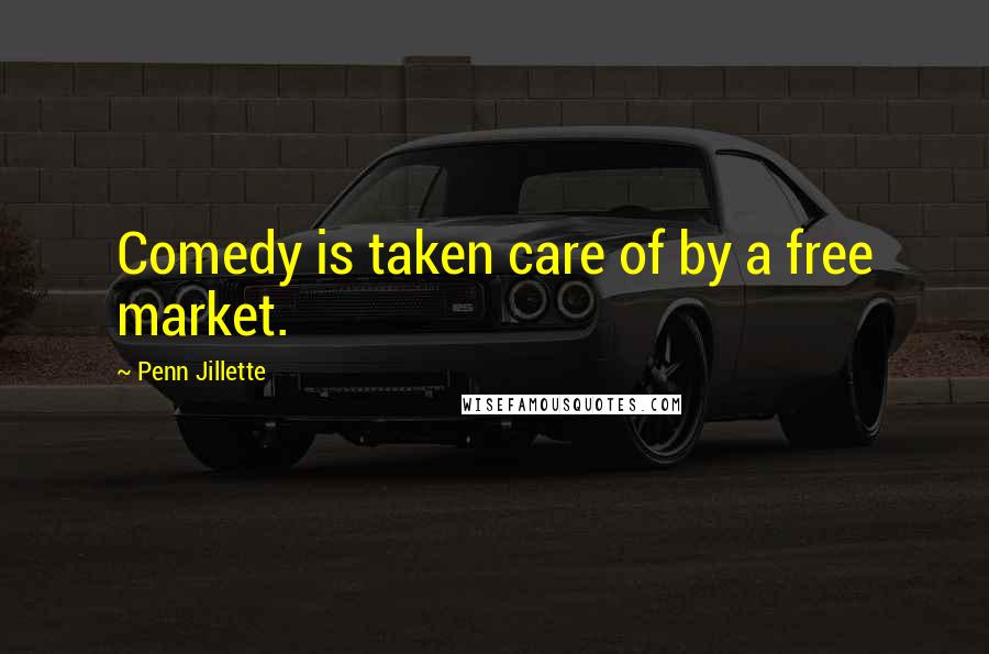 Penn Jillette Quotes: Comedy is taken care of by a free market.