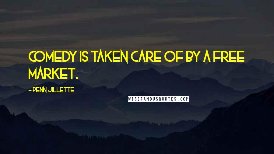 Penn Jillette Quotes: Comedy is taken care of by a free market.