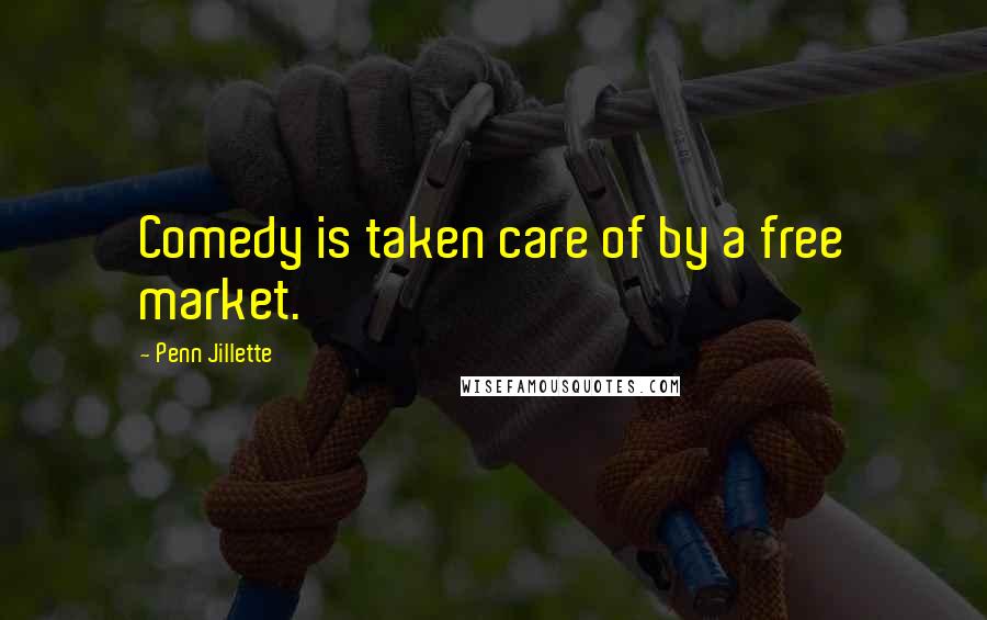 Penn Jillette Quotes: Comedy is taken care of by a free market.