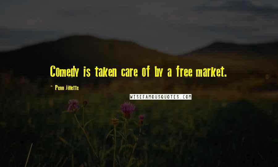 Penn Jillette Quotes: Comedy is taken care of by a free market.