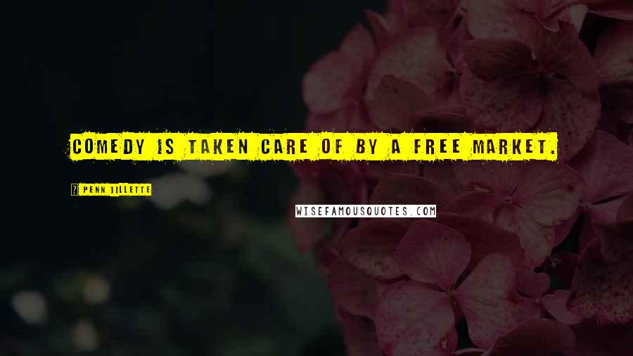 Penn Jillette Quotes: Comedy is taken care of by a free market.
