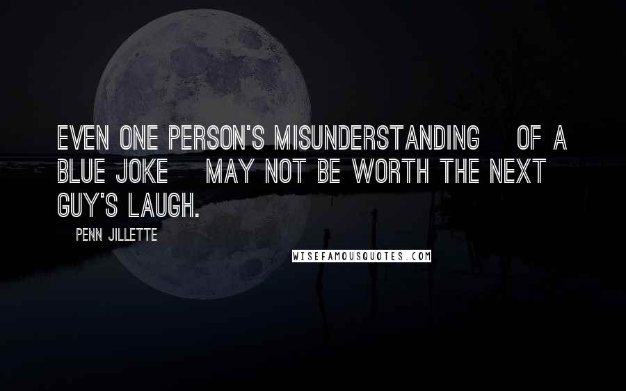 Penn Jillette Quotes: Even one person's misunderstanding [of a blue joke] may not be worth the next guy's laugh.