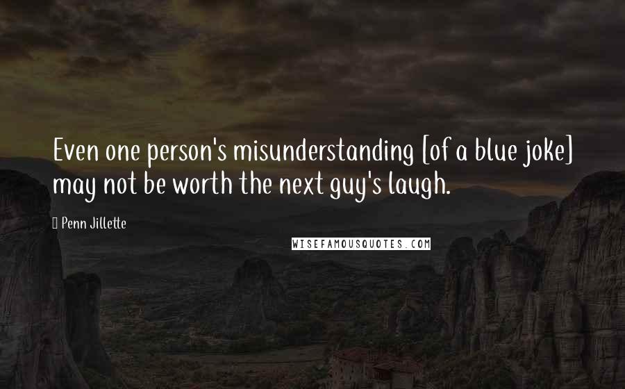 Penn Jillette Quotes: Even one person's misunderstanding [of a blue joke] may not be worth the next guy's laugh.