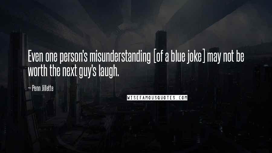 Penn Jillette Quotes: Even one person's misunderstanding [of a blue joke] may not be worth the next guy's laugh.