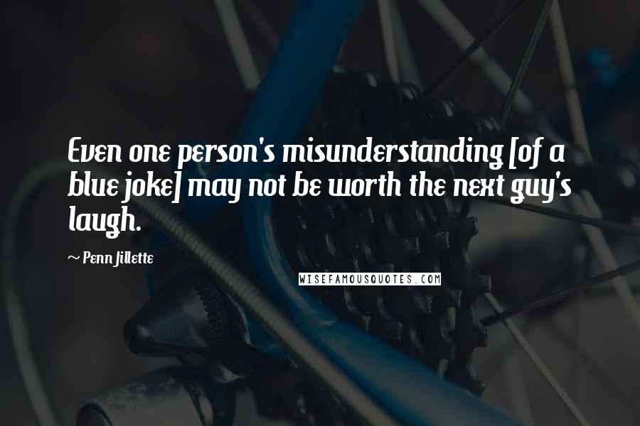 Penn Jillette Quotes: Even one person's misunderstanding [of a blue joke] may not be worth the next guy's laugh.