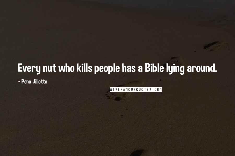 Penn Jillette Quotes: Every nut who kills people has a Bible lying around.