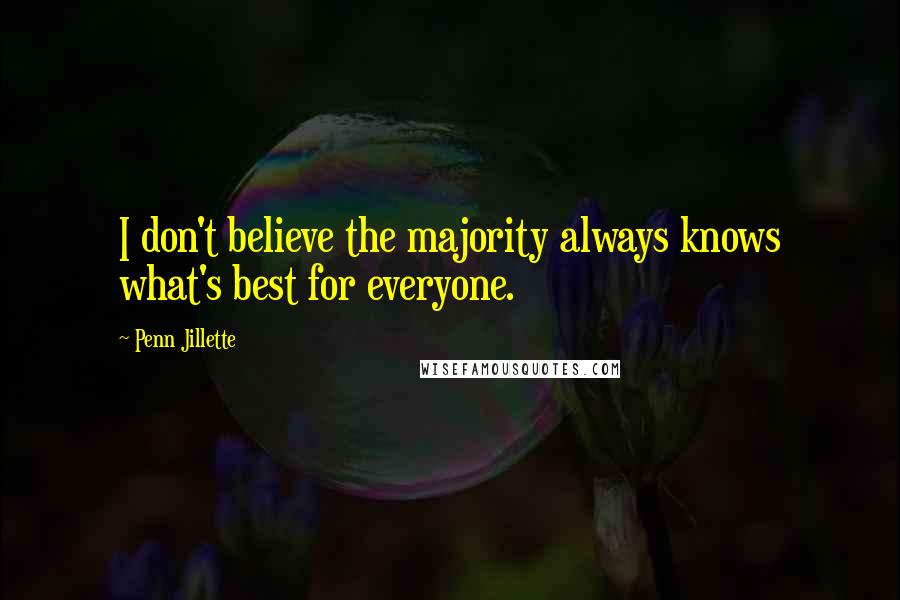 Penn Jillette Quotes: I don't believe the majority always knows what's best for everyone.