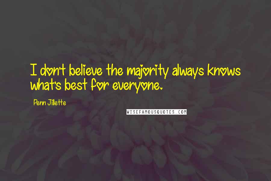 Penn Jillette Quotes: I don't believe the majority always knows what's best for everyone.