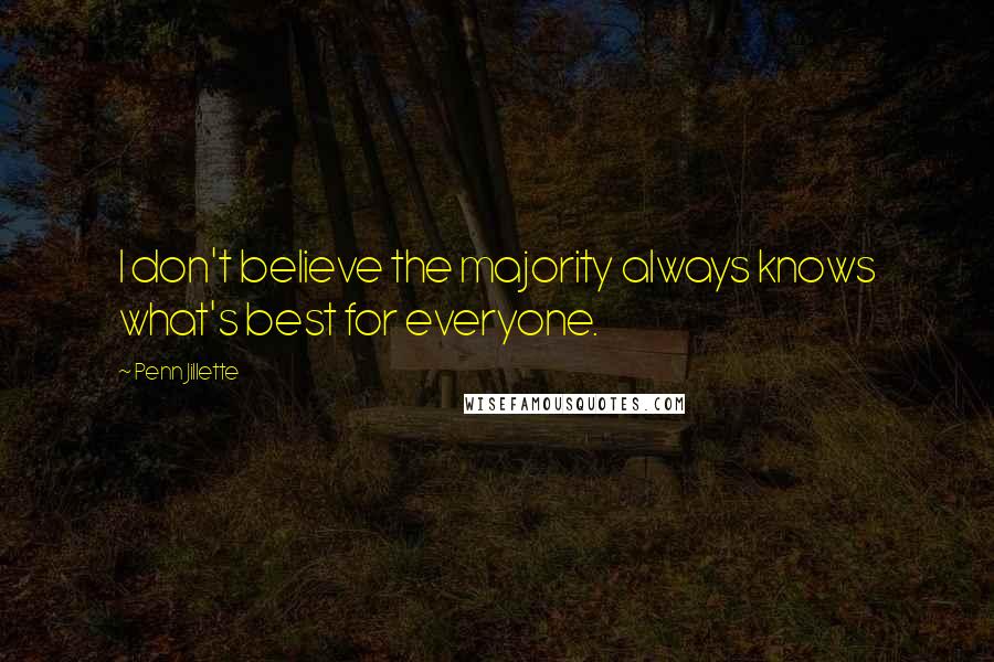 Penn Jillette Quotes: I don't believe the majority always knows what's best for everyone.