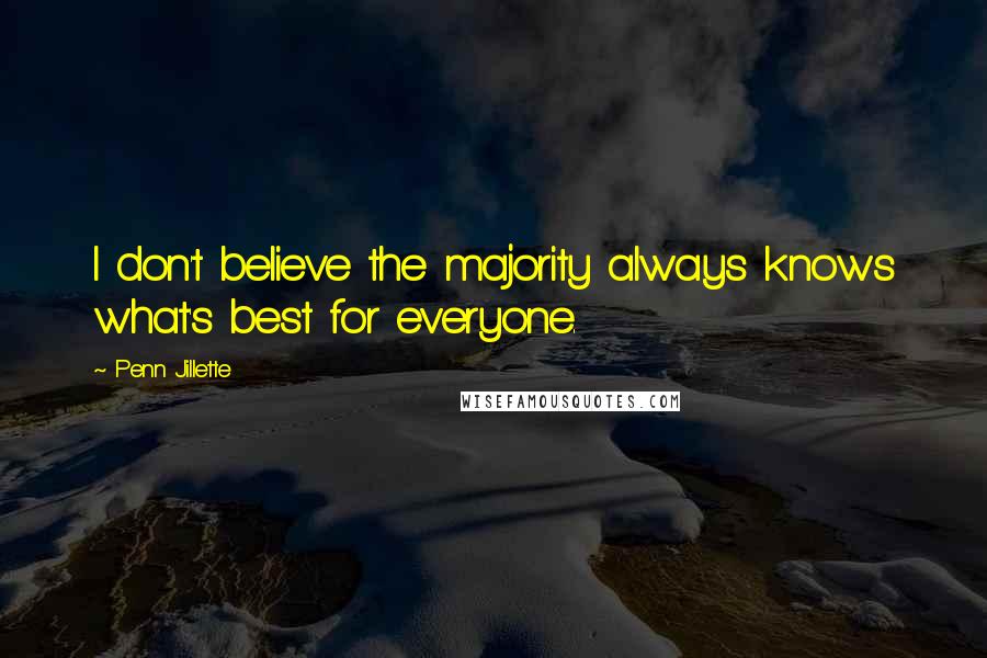 Penn Jillette Quotes: I don't believe the majority always knows what's best for everyone.