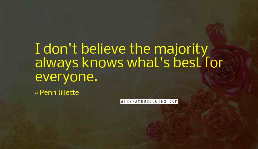 Penn Jillette Quotes: I don't believe the majority always knows what's best for everyone.