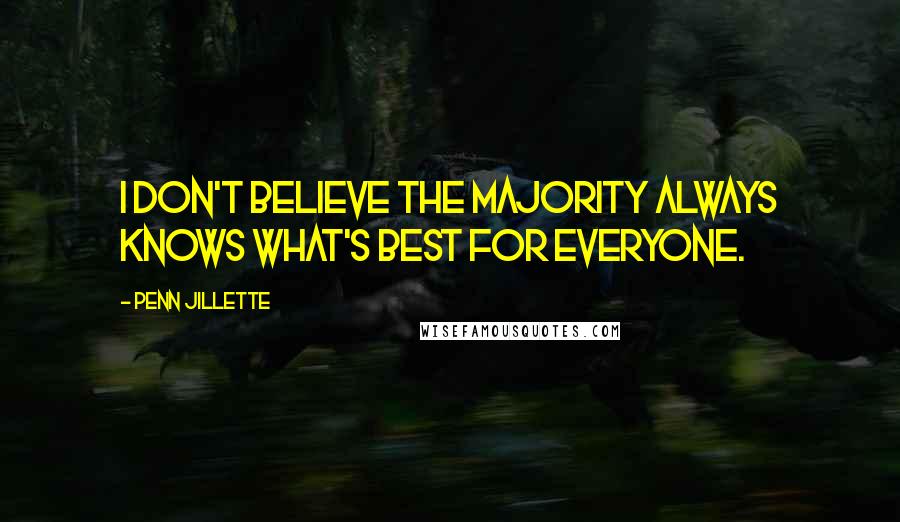 Penn Jillette Quotes: I don't believe the majority always knows what's best for everyone.