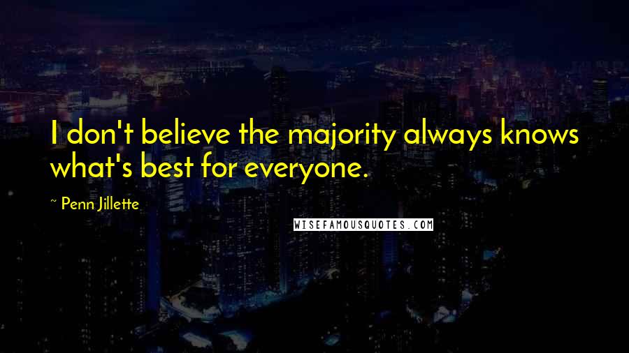 Penn Jillette Quotes: I don't believe the majority always knows what's best for everyone.