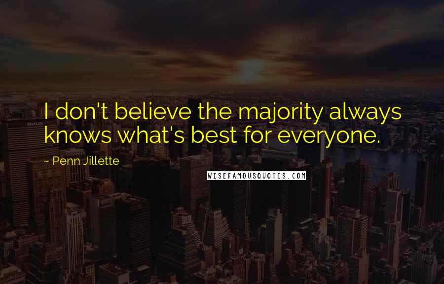 Penn Jillette Quotes: I don't believe the majority always knows what's best for everyone.