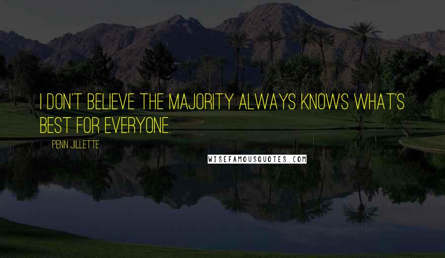 Penn Jillette Quotes: I don't believe the majority always knows what's best for everyone.