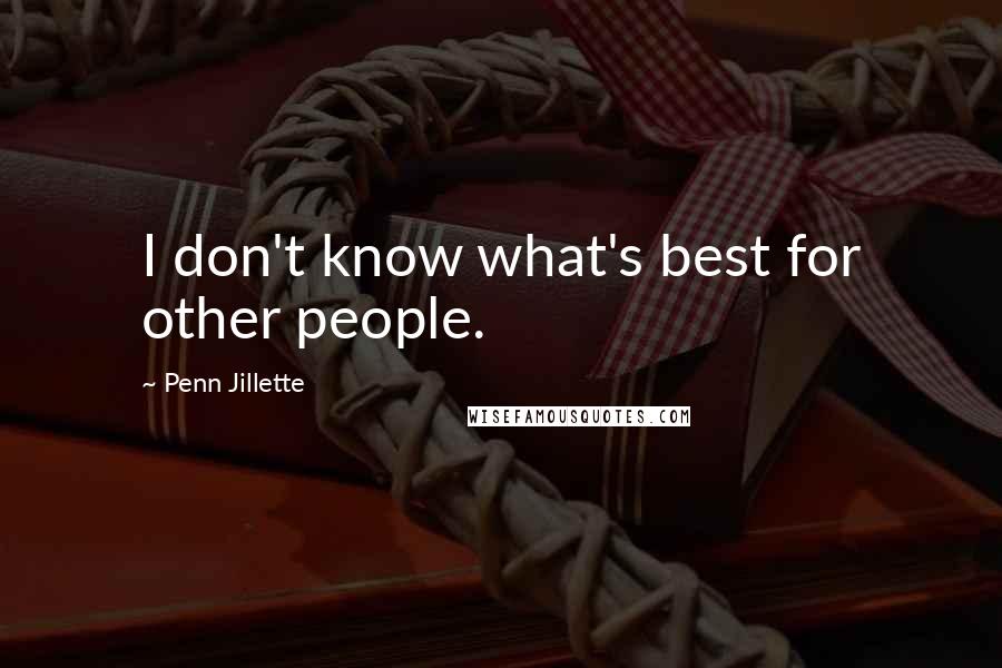 Penn Jillette Quotes: I don't know what's best for other people.