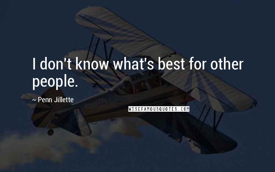 Penn Jillette Quotes: I don't know what's best for other people.