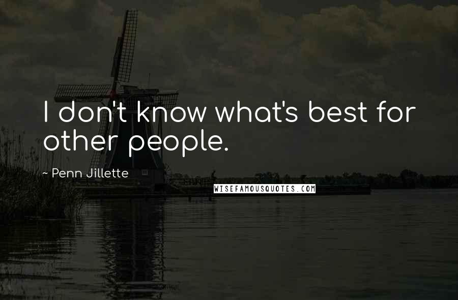 Penn Jillette Quotes: I don't know what's best for other people.