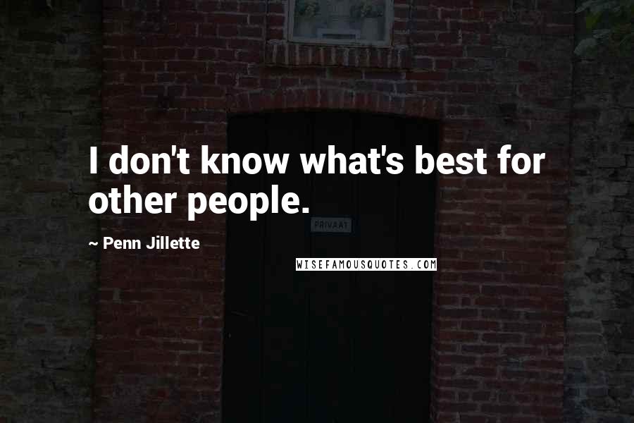 Penn Jillette Quotes: I don't know what's best for other people.