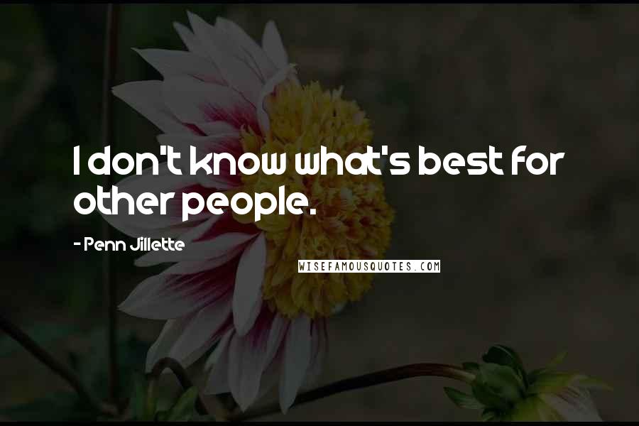 Penn Jillette Quotes: I don't know what's best for other people.