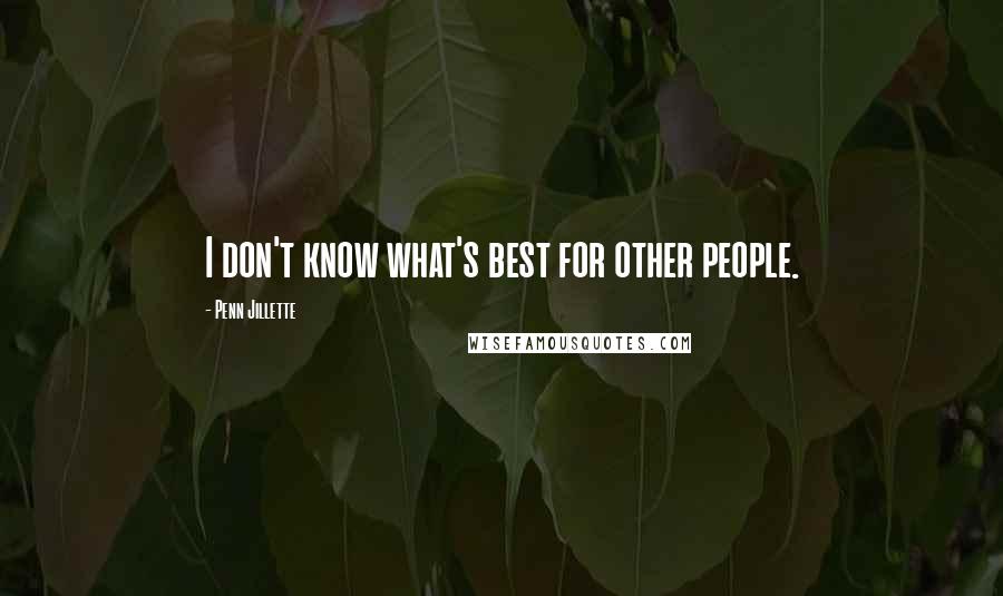 Penn Jillette Quotes: I don't know what's best for other people.