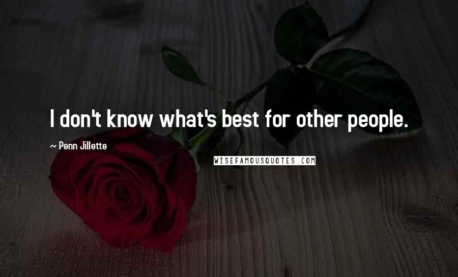 Penn Jillette Quotes: I don't know what's best for other people.