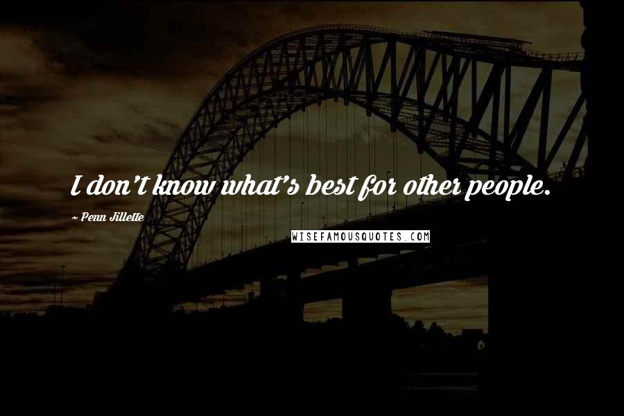 Penn Jillette Quotes: I don't know what's best for other people.