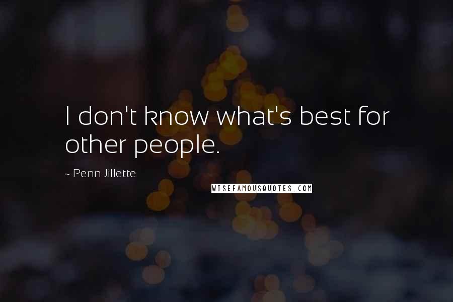 Penn Jillette Quotes: I don't know what's best for other people.