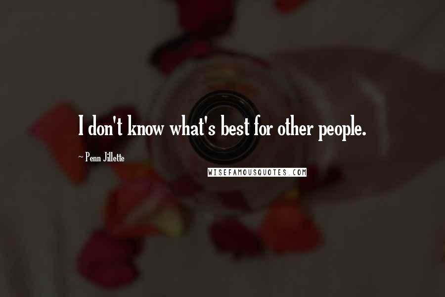 Penn Jillette Quotes: I don't know what's best for other people.